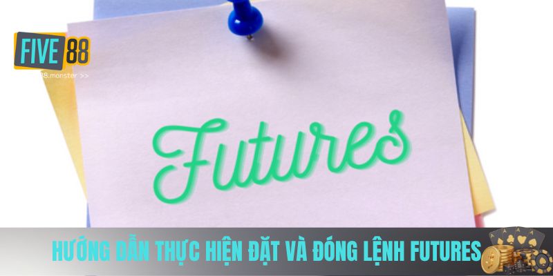 Hướng dẫn thực hiện đặt và đóng lệnh futures